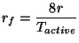 $\displaystyle r_f = \frac{8r}{T_{active}}$