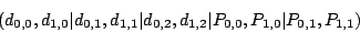 \begin{displaymath}
\left(d_{0,0}, d_{1,0} \vert d_{0,1}, d_{1,1} \vert d_{0,2},
d_{1,2} \vert P_{0,0}, P_{1,0} \vert P_{0,1}, P_{1,1} \right)
\end{displaymath}