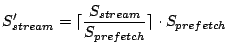 $\displaystyle S'_{stream} = \lceil \frac{S_{stream}}{S_{prefetch}} \rceil \cdot S_{prefetch}$