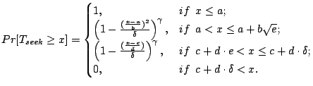 $\displaystyle Pr[T_{seek}\geq x] = \begin{cases}1, & if  x \leq a;  \left( ...
...\cdot e< x \leq c+d\cdot \delta;  0, & if  c+d\cdot \delta < x. \end{cases}$