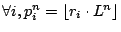 $ \forall i, p^n_i = \lfloor r_i\cdot L^n \rfloor $