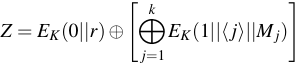 $\displaystyle Z=E_K(0\vert\vert r)\oplus\left[\bigoplus_{j=1}^{k} E_K(1\vert\vert\langle j \rangle\vert\vert M_j)\right]$