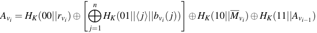 $\displaystyle A_{v_i} = H_K (00\vert\vert r_{v_i}) \oplus\left[ \bigoplus_{j=1}^{n} H_K (01\vert\vert\langle j \rangle\vert\vert b_{v_i}(j)) \right] \oplus H_K ( 10 \vert\vert \overline{M}_{v_i} ) \oplus H_K ( 11 \vert\vert A_{v_{i-1}} )$