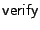 $\mathsf{verify}$