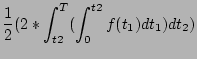 $\displaystyle \frac{1}{2} (2 * \int_{t2}^{T} (\int_{0}^{t2} f(t_1) dt_1) dt_2)$