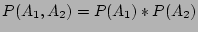 $\displaystyle P(A_1,A_2) = P(A_1) * P(A_2)$