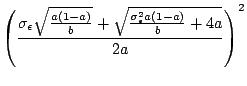 $\displaystyle \left( \frac{\sigma_\epsilon \sqrt{\frac{a(1-a)}{b}} +
\sqrt{\frac{\sigma_\epsilon^2 a (1-a)}{b}+4a}}{2 a}\right)^2$