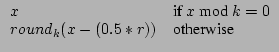 $\displaystyle \begin{array}{ll} x & \textrm{if $x$ mod $k=0$}\\
round_k(x-(0.5*r)) & \textrm{otherwise} \end{array}$