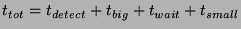 $ t_{tot} = t_{detect} + t_{big} + t_{wait}
+ t_{small}$