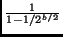 $\frac{1}{1-1/{2^{b/2}}}$