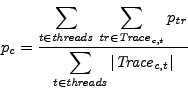 \begin{displaymath}
p_c = \frac{\displaystyle\sum_{t \in \mathit{threads}}\,\dis...
...le\sum_{t \in \mathit{threads}}\vert\mathit{Trace}_{c,t}\vert}
\end{displaymath}