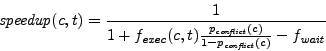 \begin{displaymath}
{\mathit{speedup}}(c, t) = \frac{1}{1 + f_{\mathit{exec}}(c,...
...flict}}(c)}{1 - p_{\mathit{conflict}}(c)} - f_{\mathit{wait}}}
\end{displaymath}