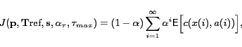 \begin{displaymath}
J(\mathbf{p},\mathbf{{T\textrm{ref}}},\mathbf{s},\alpha_\tau...
...lpha)\sum_{i=1}^\infty\alpha^i\mathsf{E}\Big[c(x(i),a(i))\Big],\end{displaymath}