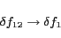 \begin{displaymath}\delta f_{12} \rightarrow \delta f_{1}\end{displaymath}