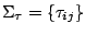 $\Sigma_{\tau} = \{\tau_{ij}\}$