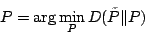 \begin{displaymath}P = \arg\min_P D(\tilde{P}\Vert P) \end{displaymath}