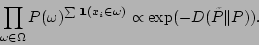 \begin{displaymath}\prod_{\omega\in\Omega}P(\omega)^{\sum\mathbf{1}\!\!\!\mathbf{1}(x_i\in\omega)}
\propto \exp(- D(\tilde{P}\Vert P)) .\end{displaymath}