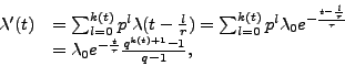 \begin{displaymath}
\begin{array}{ll}
\lambda'(t) &= \sum_{l=0}^{k(t)} p^l \la...
...^{-\frac{t}{\tau}} \frac{q^{k(t)+1} - 1}{q - 1},
\end{array}
\end{displaymath}