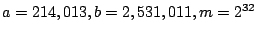 $ a=214,013, b=2,531,011, m=2^{32}$