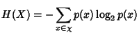 $\displaystyle H(X) = -\sum_{x\in \chi}p(x)\log_2 p(x) $