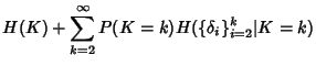 $\displaystyle H(K) + \sum_{k=2}^\infty P(K=k) H(\{\delta_i\}_{i=2}^k \vert K=k)$