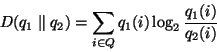 \begin{displaymath}
D(q_1 \parallel q_2) = \sum_{i \in Q}q_1(i)\log_2\frac{q_1(i)}{q_2(i)} %
\end{displaymath}