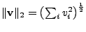 $ \Vert\mathbf{v}\Vert _2 =
\left(\sum_i v_i^2\right)^{\frac{1}{2}}$