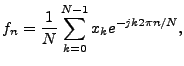 $\displaystyle f_n = \frac{1}{N}
\sum\limits_{k=0}^{N-1} x_k e^{-jk2\pi n/N},$