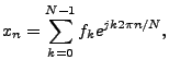 $\displaystyle x_n = \sum\limits_{k=0}^{N-1} f_k e^{jk2\pi n/N},$