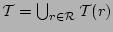 ${\cal T} = \bigcup_{r \in {\cal R}} {\cal T}(r)$