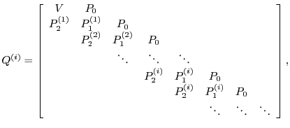 $\displaystyle Q^{(i)}=\left[
\begin{array}{cccccccc}
V & P_0 & & & \\
P_2^{...
...^{(i)} & P_0 \\
& & & & & \ddots& \ddots & \ddots \\
\end{array} \right],
$