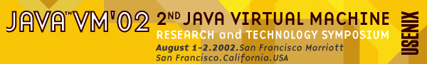 Java [TM] VM '02, 2nd Java Virtual Machine Research and Technology Symposium, August 1-2, 2002, San Francisco Marriott, San Francisco, California, USA