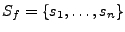 $ \ensuremath{S_{\ensuremath{f}}} = \{\ensuremath{\ensuremath{s}_{1}}, \dots, \ensuremath{\ensuremath{s}_{n}}\}$