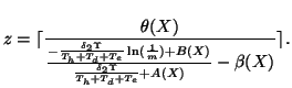 $\displaystyle z = \lceil \frac{\theta(X)} { \frac{ -\frac{\delta_2 \Upsilon}{T_...
... + B(X) } { \frac{\delta_2 \Upsilon}{T_h+T_d+T_e} + A(X) } - \beta(X) } \rceil.$