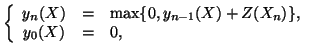 $\displaystyle \left\{ \begin{array}{ccl} y_n(X) & = & \max\{0, y_{n-1}(X) + Z(X_n)\},  y_0(X) & = & 0, \end{array} \right. \vspace{-0.2cm}$