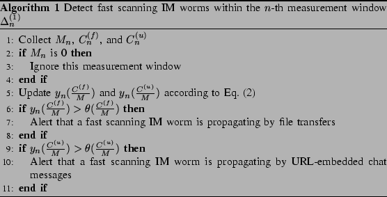 \begin{algorithm}
% latex2html id marker 120\caption{Detect fast scanning IM ...
...pagating by URL-embedded chat messages
\ENDIF
\end{algorithmic}\end{algorithm}