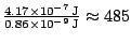 $\frac{4.17 \times
10^{-7} \mathrm{J}}{0.86 \times 10^{-9} \mathrm{J}} \approx 485$