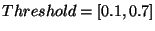 $ Threshold=[0.1,0.7]$