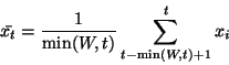 \begin{displaymath}\begin{split}\bar{x_t} & = \frac{1}{\min(W,t)}\sum\limits_{t-\min(W,t)+ 1}^{t}x_i \end{split}\end{displaymath}