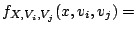 $\displaystyle f_{X, V_i, V_j}(x,v_i,v_j) =$