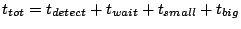 $t_{tot} = t_{detect} + t_{wait} + t_{small} + t_{big}$