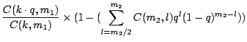 $\displaystyle \frac{C(k\cdot q,m_1)}{C(k,m_1)} \times (1 - (\sum_{l=m_2/2}^{m_2}
C(m_2,l) q^l (1-q)^{m_2-l}))$