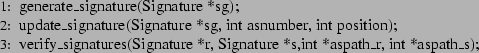 \begin{algorithmic}[1]
\STATE generate\_signature(Signature *sg);
\STATE update\...
...es(Signature *r, Signature *s,int *aspath\_r, int *aspath\_s);
\end{algorithmic}