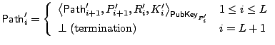 $\displaystyle \mathsf{Path}'_i = \left\{\begin{array}{ll} \left<\mathsf{Path}'_...
... i\leq L  \mathsf{\bot}\;\mathrm{(termination)} & i=L+1 \end{array}\right.\cr$