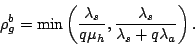 \begin{displaymath}
{\small
\rho^b_g = \min\left(\frac{\lambda_s}{q\mu_h}, \frac{\lambda_s} {\lambda_s +q\lambda_a}\right).
}
\end{displaymath}