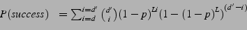 \begin{displaymath}
\begin{array}{cc}
P(success) & = \sum^{i=d'}_{i=d} \binom{d'}{i} {(1-p)}^{Li}{(1-{(1-p)}^{L})}^{(d'-i)}
\end{array}\end{displaymath}