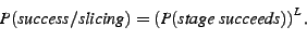\begin{displaymath}
P(success /slicing)=
\left(
P(stage succeeds)
\right)^L.
\end{displaymath}