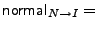 $\displaystyle {\sf normal}_{N\rightarrow{}I} =$