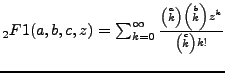 $ _2F1(a,b,c,z) = \mathop{\sum_{k=0}^\infty}
\frac{\left(\stackrel{a}{k}\right)
\left(\stackrel{b}{k}\right) z^k}{\left(\stackrel{c}{k}\right) k!}$