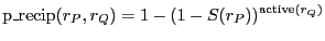 $\displaystyle \mathrm{p\_recip}(r_{P}, r_{Q}) = 1 - (1 - S(r_{P}))^{\mathrm{active}(r_{Q})}$